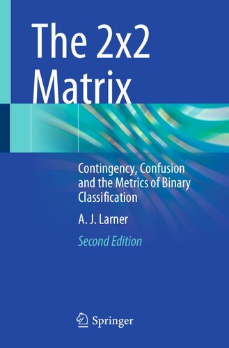 The 2x2 Matrix: Contingency, Confusion and the Metrics of Binary Classification (PDF/EPUB Version)