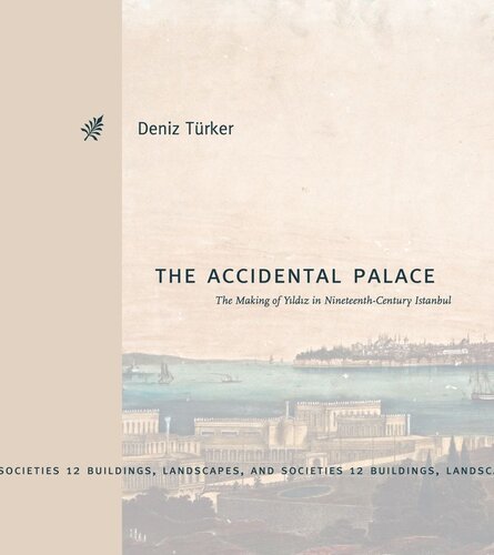 The Accidental Palace: The Making of Y?ld?z in Nineteenth-Century Istanbul (PDF/EPUB Version)
