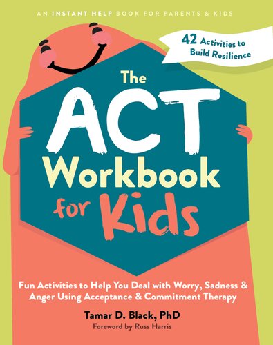 The ACT Workbook for Kids: Fun Activities to Help You Deal with Worry, Sadness, and Anger Using Acceptance and Commitment Therapy (PDF/EPUB Version)