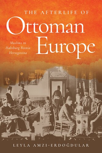The Afterlife of Ottoman Europe: Muslims in Habsburg Bosnia Herzegovina (Stanford Studies on Central and Eastern Europe) (PDF/EPUB Version)

