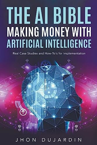 The AI Bible, Making Money with Artificial Intelligence: Real Case Studies and How-To's for Implementation (PDF/EPUB Version)
