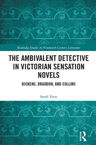 The Ambivalent Detective in Victorian Sensation Novels: Dickens, Braddon, and Collins (Routledge Studies in Nineteenth Century Literature) (PDF/EPUB Version)