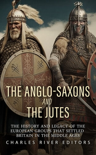 The Anglo-Saxons and the Jutes: The History and Legacy of the European Groups that Settled Britain in the Middle Ages (PDF/EPUB Version)

