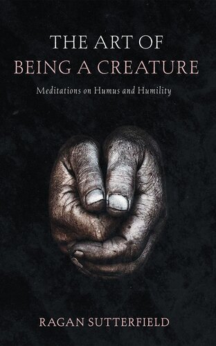 The Art of Being a Creature: Meditations on Humus and Humility (PDF/EPUB Version)