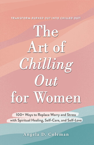 The Art of Chilling Out for Women: 100+ Ways to Replace Worry and Stress with Spiritual Healing, Self-Care, and Self-Love (PDF/EPUB Version)
