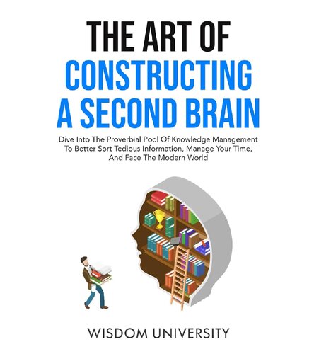 The Art Of Constructing A Second Brain: Dive Into The Proverbial Pool Of Knowledge Management To Better Sort Tedious Information, Manage Your Time, ... Learning And Cognitive Excellence) (PDF/EPUB Version)
