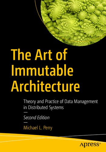 The Art of Immutable Architecture: Theory and Practice of Data Management in Distributed Systems, Second Edition (PDF/EPUB Version)