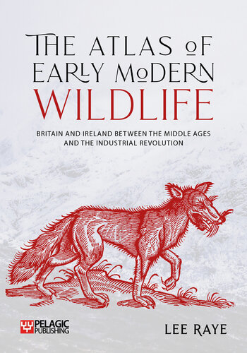 The Atlas of Early Modern Wildlife: Britain and Ireland between the Middle Ages and the Industrial Revolution (PDF/EPUB Version)
