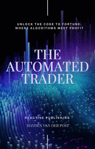 The Automated Trader: Unlock the Code to Fortune: Where Algorithms Meet Profit.: A comprehensive guide to Algorithmic Trading. (PDF/EPUB Version)
