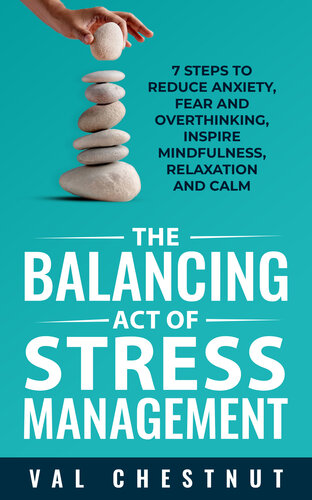 The Balancing Act of Stress Management: 7 Steps to Reduce Anxiety, Fear and Overthinking, Inspire Mindfulness, Relaxation and Calm (PDF/EPUB Version)
