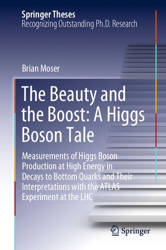 The Beauty and the Boost: A Higgs Boson Tale: Measurements of Higgs Boson Production at High Energy in Decays to Bottom Quarks and Their Interpretations with the ATLAS Experiment at the LHC (PDF/EPUB Version)
