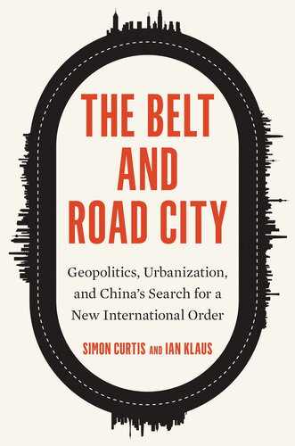 The Belt and Road City: Geopolitics, Urbanization, and China’s Search for a New International Order (PDF/EPUB Version)