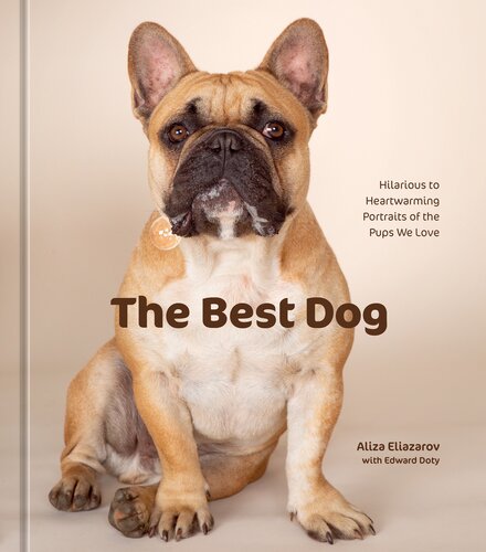 The Best Dog: Hilarious to Heartwarming Portraits of the Pups We Love (PDF/EPUB Version)
