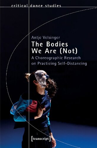 The Bodies We Are (Not): A Choreographic Research on Practicing Self-Distancing (Critical Dance Studies) (PDF/EPUB Version)