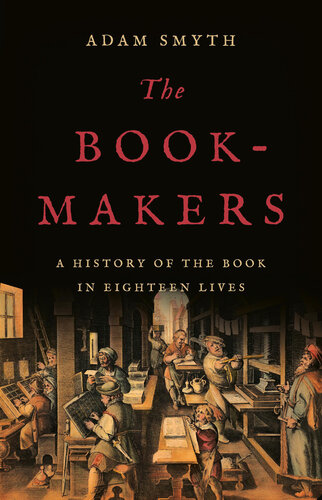 The Book-Makers: A History of the Book in Eighteen Lives (PDF/EPUB Version)