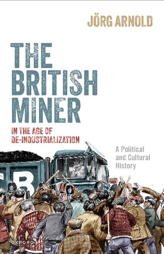 The British Miner in the Age of De-Industrialization: A Political and Cultural History (PDF/EPUB Version)
