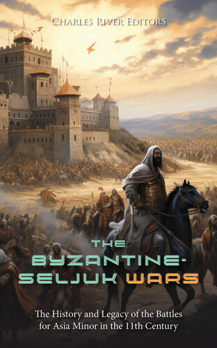 The Byzantine-Seljuk Wars: The History and Legacy of the Battles for Asia Minor in the 11th Century (PDF/EPUB Version)
