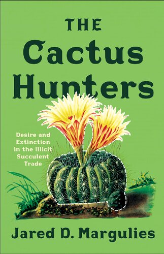 The Cactus Hunters : Desire and Extinction in the Illicit Succulent Trade (PDF/EPUB Version)

