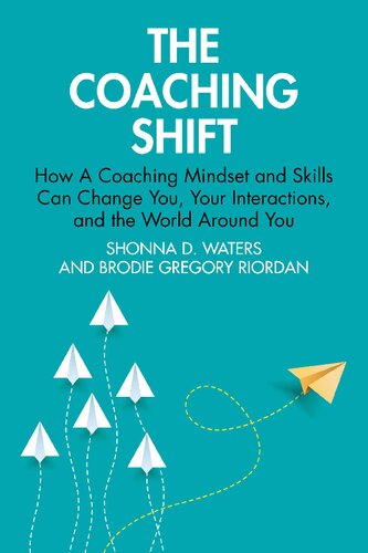 The Coaching Shift: How A Coaching Mindset and Skills Can Change You, Your Interactions, and the World Around You (PDF/EPUB Version)
