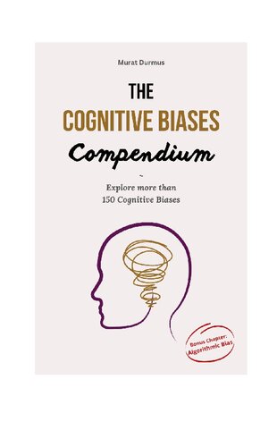 The Cognitive Biases Compendium: Explore over 150 Cognitive Biases across 500 pages to make better decisions, think critically (PDF/EPUB Version)
