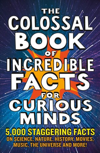 The Colossal Book of Incredible Facts for Curious Minds: 5,000 staggering facts on science, nature, history, movies, music, the universe and more! (PDF/EPUB Version)
