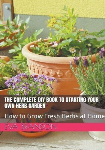The Complete DIY Book to Starting Your Own Herb Garden: Grow Fresh Herbs at Home (PDF/EPUB Version)