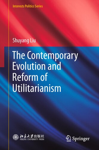 The Contemporary Evolution and Reform of Utilitarianism: Contemporary Development of Utilitarianism (Interests Politics Series) (PDF/EPUB Version)