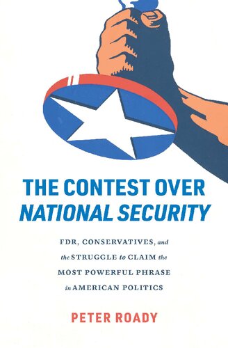 The Contest over National Security: FDR, Conservatives, and the Struggle to Claim the Most Powerful Phrase in American Politics (PDF/EPUB Version)