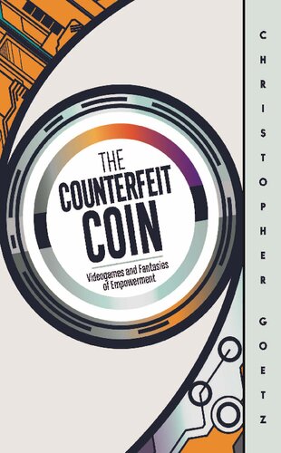 The Counterfeit Coin: Videogames and Fantasies of Empowerment (PDF/EPUB Version)
