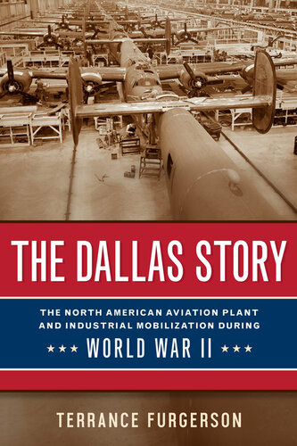 The Dallas Story: The North American Aviation Plant and Industrial Mobilization during World War II (PDF/EPUB Version)
