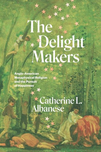 The Delight Makers: Anglo-American Metaphysical Religion and the Pursuit of Happiness (PDF/EPUB Version)

