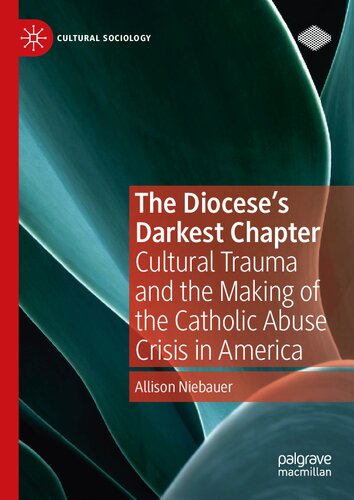 The Diocese's Darkest Chapter: Cultural Trauma and the Making of the Catholic Abuse Crisis in America (Cultural Sociology) (PDF/EPUB Version)

