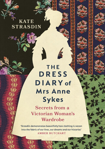 The Dress Diary of Mrs Anne Sykes: Secrets from a Victorian Woman’s Wardrobe (PDF/EPUB Version)
