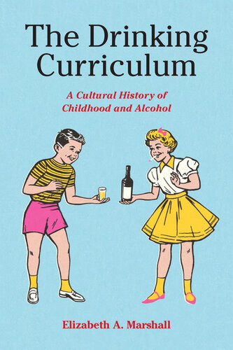 The Drinking Curriculum: A Cultural History of Childhood and Alcohol (PDF/EPUB Version)