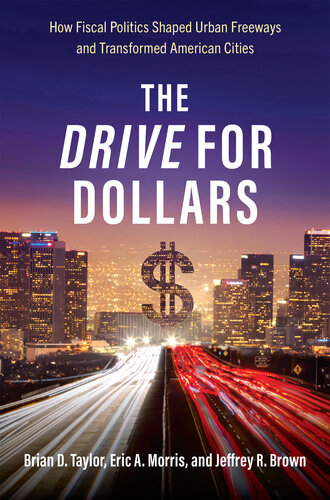The Drive for Dollars: How Fiscal Politics Shaped Urban Freeways and Transformed American Cities (PDF/EPUB Version)
