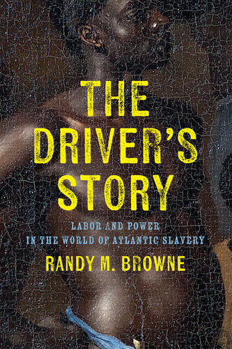 The Driver's Story: Labor and Power in the World of Atlantic Slavery (PDF/EPUB Version)