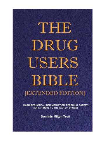 The Drug Users Bible [Extended Edition]: Harm Reduction, Risk Mitigation, Personal Safety - The Complete & Final Edition (PDF/EPUB Version)
