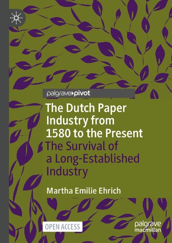 The Dutch Paper Industry from 1580 to the Present: The Survival of a Long-Established Industry (Palgrave Studies in Economic History) (PDF/EPUB Version)