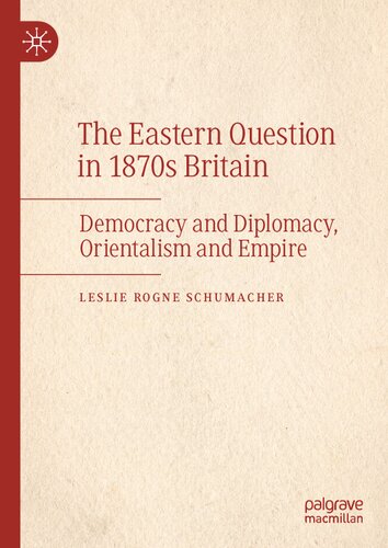 The Eastern Question in 1870s Britain: Democracy and Diplomacy, Orientalism and Empire (PDF/EPUB Version)
