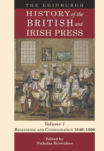 The Edinburgh History of the British and Irish Press. The Edinburgh History of the British and Irish Press, Volume 1: Beginnings and Consolidation 1640–1800 (PDF/EPUB Version)
