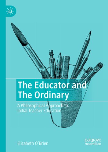 The Educator and The Ordinary: A Philosophical Approach to Initial Teacher Education (PDF/EPUB Version)
