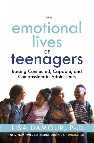 The Emotional Lives of Teenagers: Raising Connected, Capable, and Compassionate Adolescents (PDF/EPUB Version)
