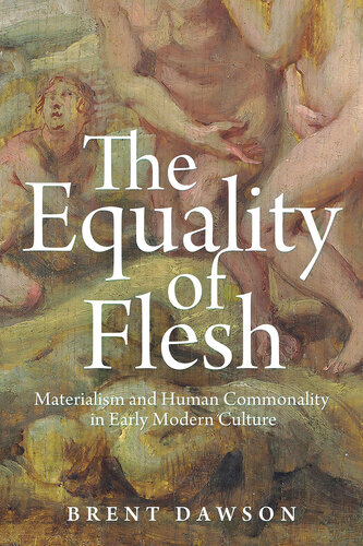 The Equality of Flesh: Materialism and Human Commonality in Early Modern Culture (PDF/EPUB Version)