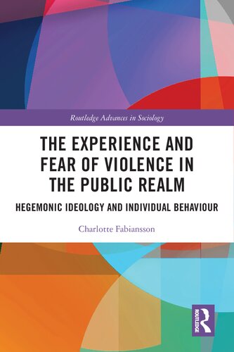 The Experience and Fear of Violence in the Public Realm: Hegemonic Ideology and Individual Behaviour (Routledge Advances in Sociology) (PDF/EPUB Version)
