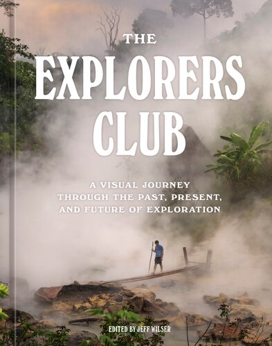 The Explorers Club: A Visual Journey Through the Past, Present, and Future of Exploration (PDF/EPUB Version)
