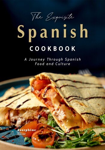 The Exquisite Spanish Cookbook: A Journey Through Spanish Food and Culture (PDF/EPUB Version)
