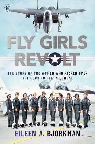 The Fly Girls Revolt: The Story of the Women Who Kicked Open the Door to Fly in Combat (PDF/EPUB Version)
