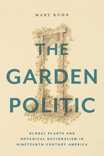 The Garden Politic: Global Plants and Botanical Nationalism in Nineteenth-Century America (PDF/EPUB Version)
