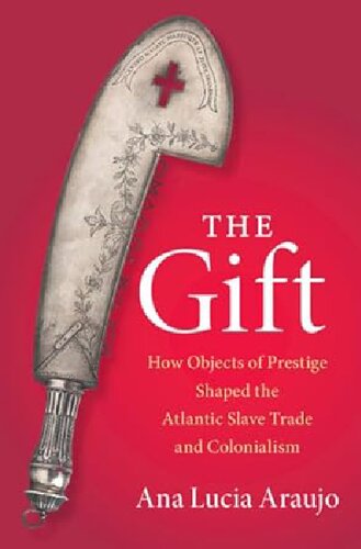 The Gift: How Objects of Prestige Shaped the Atlantic Slave Trade and Colonialism (PDF/EPUB Version)
