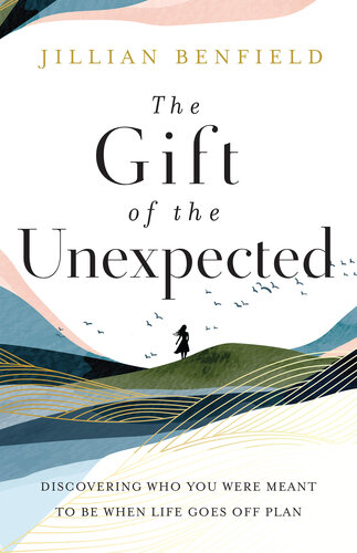 The Gift of the Unexpected: Discovering Who You Were Meant to Be When Life Goes Off Plan (PDF/EPUB Version)
